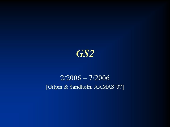GS 2 2/2006 – 7/2006 [Gilpin & Sandholm AAMAS’ 07] 
