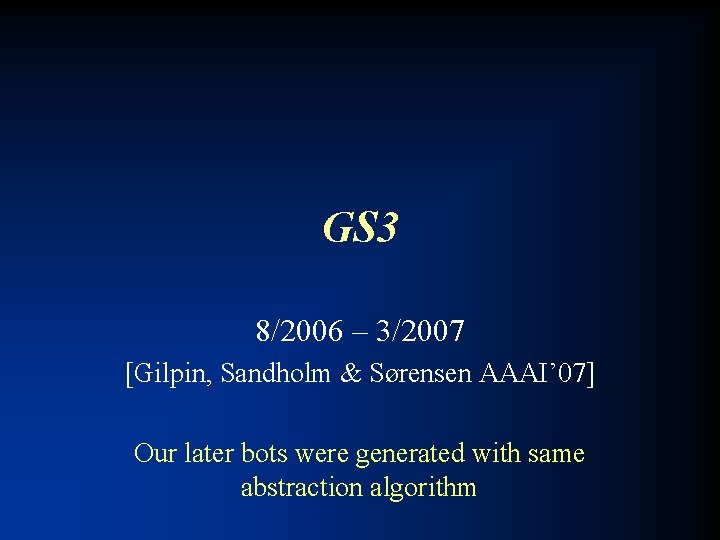 GS 3 8/2006 – 3/2007 [Gilpin, Sandholm & Sørensen AAAI’ 07] Our later bots