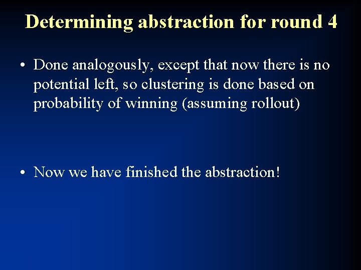 Determining abstraction for round 4 • Done analogously, except that now there is no