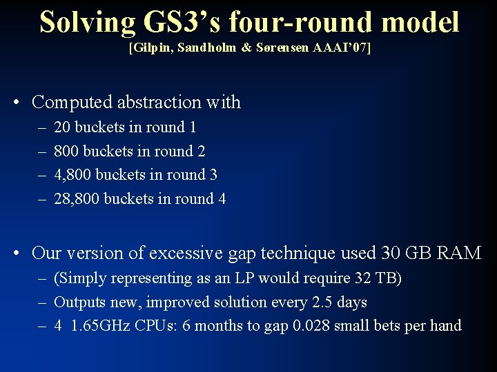 Solving GS 3’s four-round model [Gilpin, Sandholm & Sørensen AAAI’ 07] • Computed abstraction