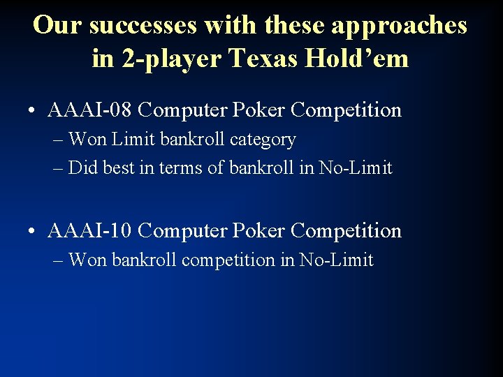 Our successes with these approaches in 2 -player Texas Hold’em • AAAI-08 Computer Poker