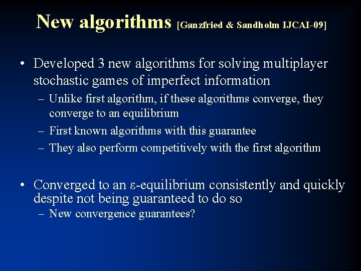 New algorithms [Ganzfried & Sandholm IJCAI-09] • Developed 3 new algorithms for solving multiplayer