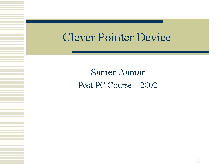 Clever Pointer Device Samer Aamar Post PC Course – 2002 1 