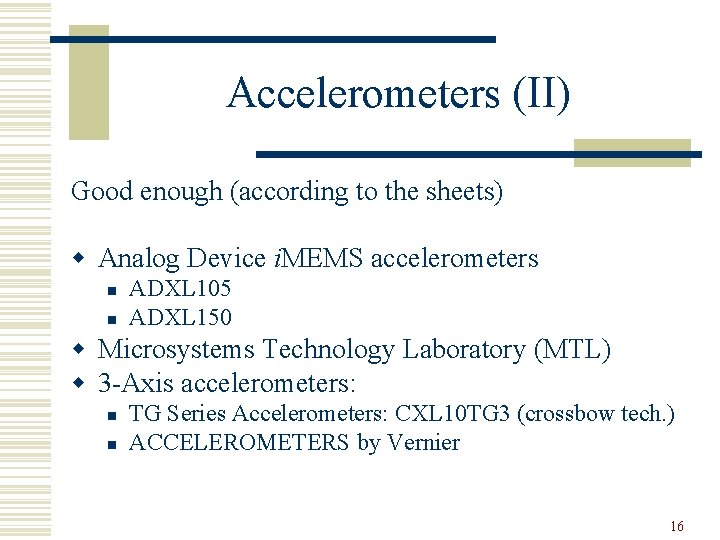 Accelerometers (II) Good enough (according to the sheets) w Analog Device i. MEMS accelerometers