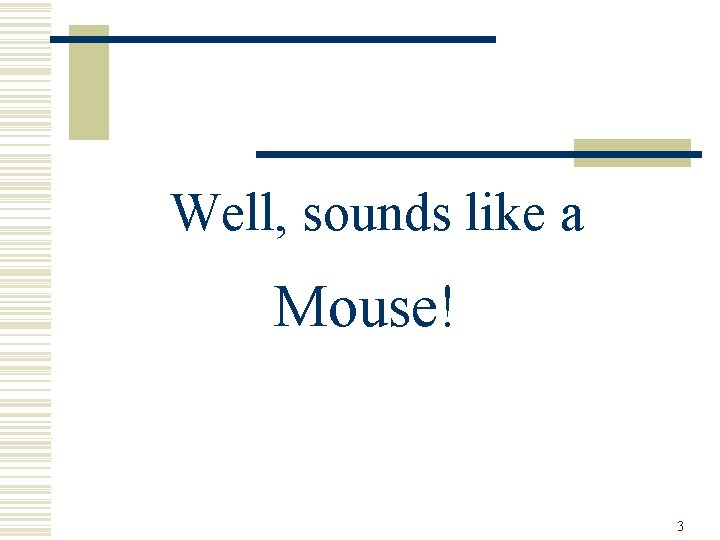 Well, sounds like a Mouse! 3 