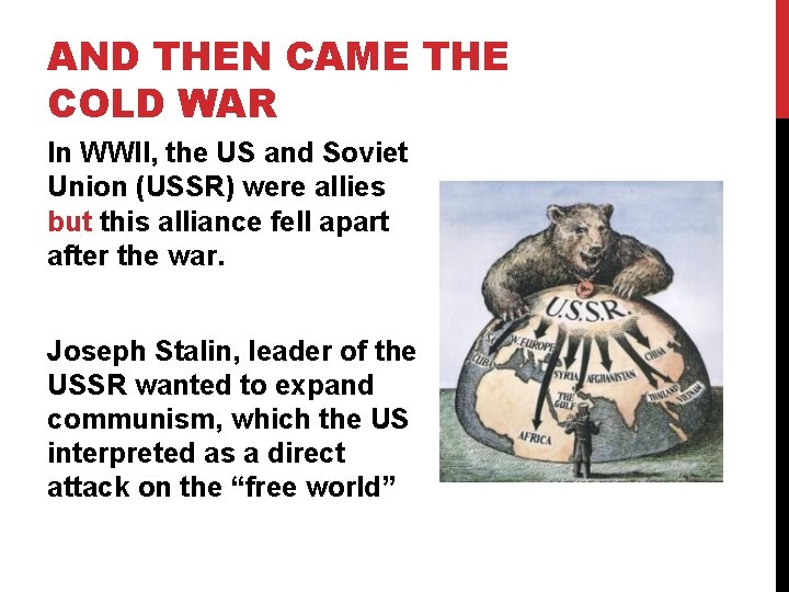 AND THEN CAME THE COLD WAR In WWII, the US and Soviet Union (USSR)