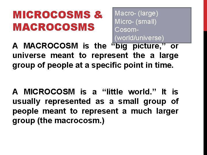 MICROCOSMS & MACROCOSMS Macro- (large) Micro- (small) Cosom(world/universe) A MACROCOSM is the “big picture,