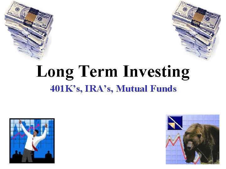 Long Term Investing 401 K’s, IRA’s, Mutual Funds 