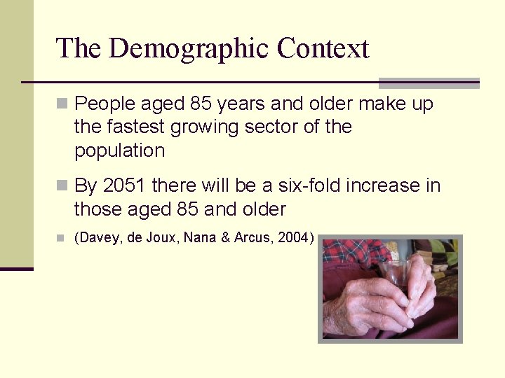The Demographic Context n People aged 85 years and older make up the fastest
