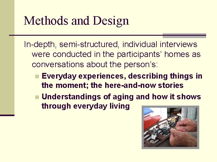 Methods and Design In-depth, semi-structured, individual interviews were conducted in the participants’ homes as