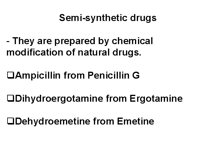 Semi-synthetic drugs - They are prepared by chemical modification of natural drugs. q. Ampicillin