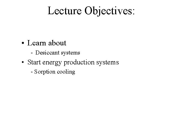 Lecture Objectives: • Learn about - Desiccant systems • Start energy production systems -