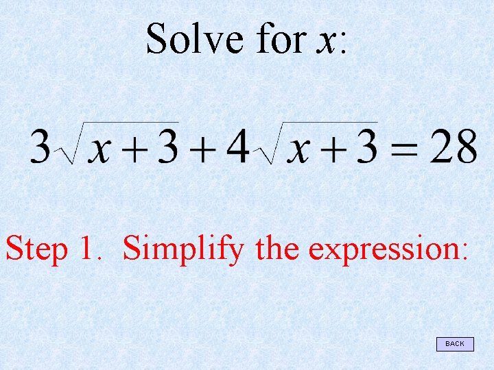 Solve for x: Step 1. Simplify the expression: BACK 
