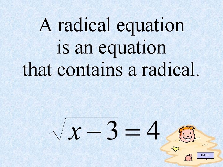 A radical equation is an equation that contains a radical. BACK 