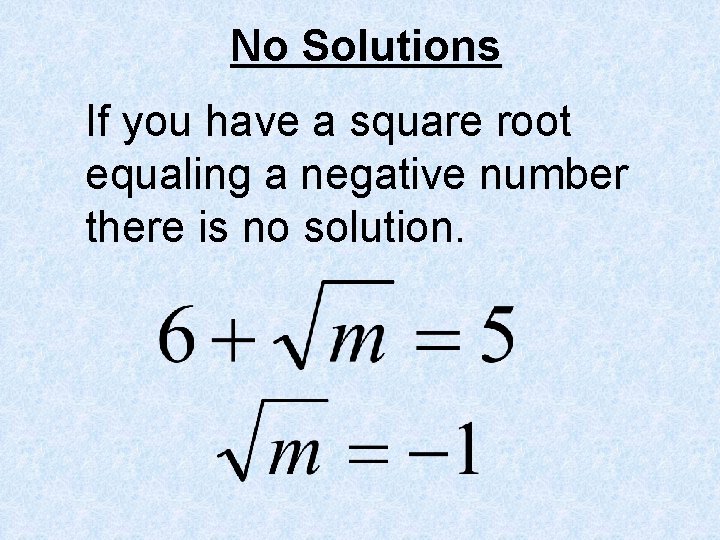 No Solutions If you have a square root equaling a negative number there is