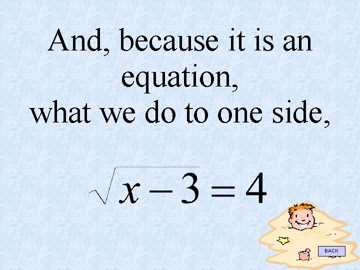And, because it is an equation, what we do to one side, BACK 