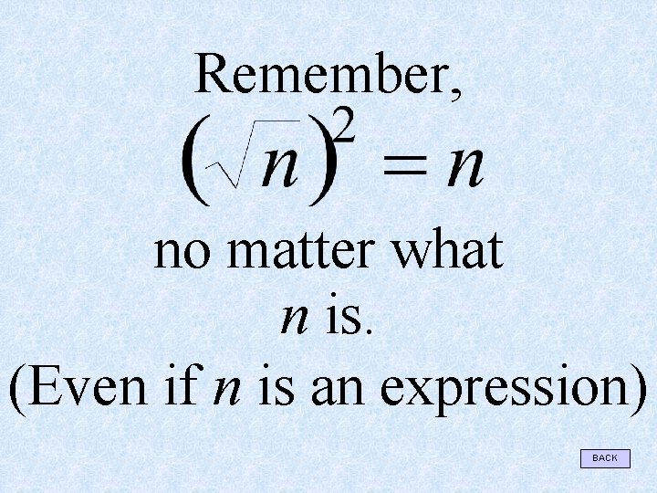 Remember, no matter what n is. (Even if n is an expression) BACK 