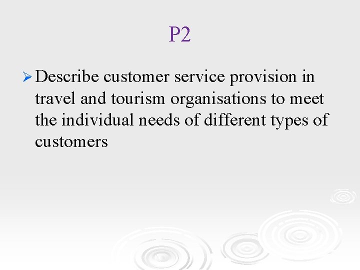 P 2 Ø Describe customer service provision in travel and tourism organisations to meet