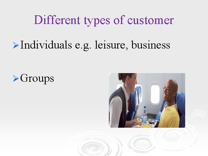 Different types of customer Ø Individuals Ø Groups e. g. leisure, business 