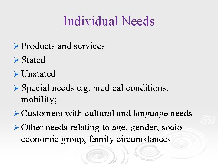 Individual Needs Ø Products and services Ø Stated Ø Unstated Ø Special needs e.