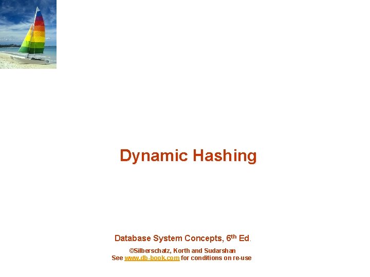 Dynamic Hashing Database System Concepts, 6 th Ed. ©Silberschatz, Korth and Sudarshan See www.