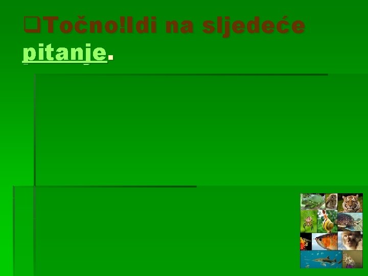 q. Točno!Idi na sljedeće pitanje. 