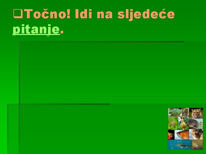 q. Točno! Idi na sljedeće pitanje. 