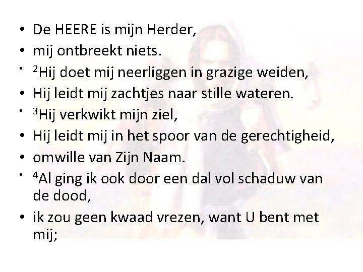  • De HEERE is mijn Herder, • mij ontbreekt niets. • 2 Hij