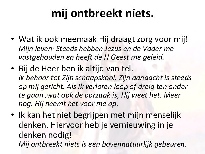 mij ontbreekt niets. • Wat ik ook meemaak Hij draagt zorg voor mij! Mijn