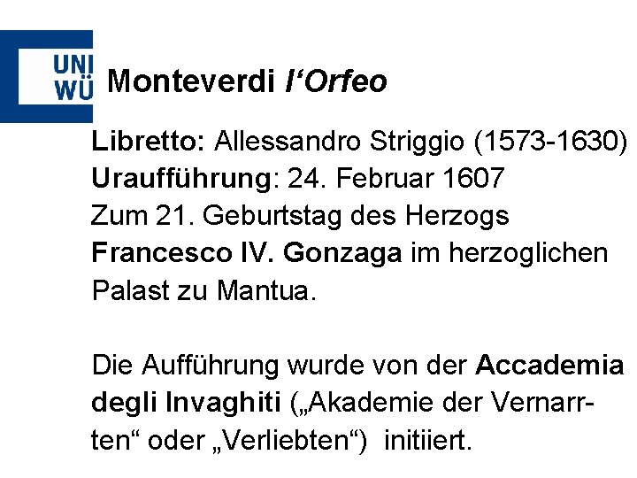 Monteverdi l‘Orfeo Libretto: Allessandro Striggio (1573 -1630) Uraufführung: 24. Februar 1607 Zum 21. Geburtstag