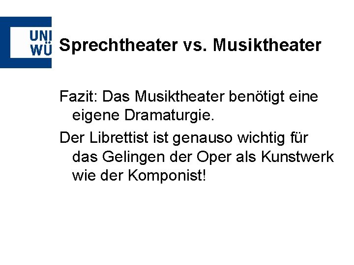 Sprechtheater vs. Musiktheater Fazit: Das Musiktheater benötigt eine eigene Dramaturgie. Der Librettist genauso wichtig