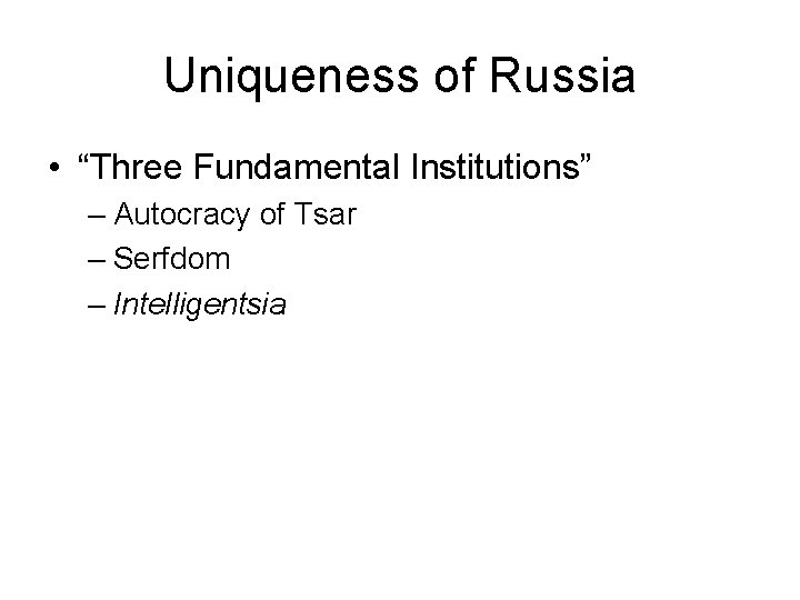 Uniqueness of Russia • “Three Fundamental Institutions” – Autocracy of Tsar – Serfdom –