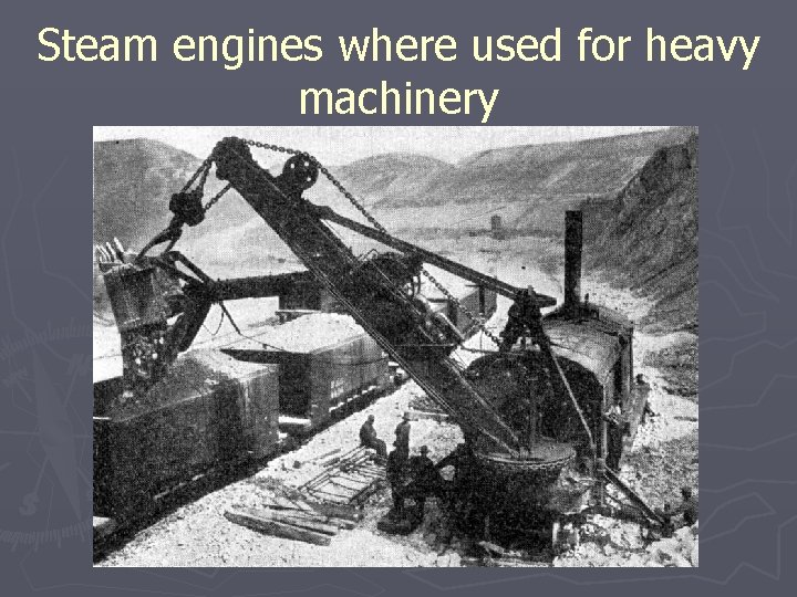 Steam engines where used for heavy machinery 