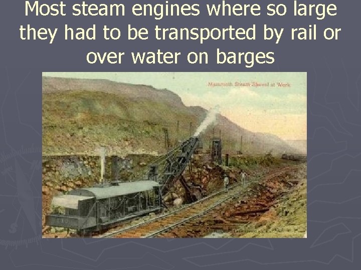 Most steam engines where so large they had to be transported by rail or Most steam engines where so large they had to be transported by rail or