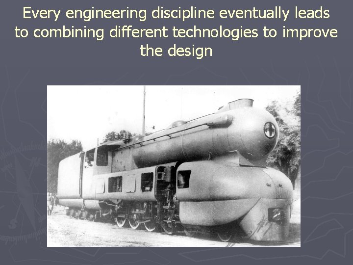 Every engineering discipline eventually leads to combining different technologies to improve the design 