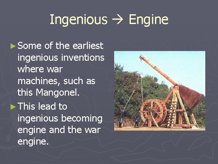 Ingenious Engine ► Some of the earliest ingenious inventions where war machines, such as