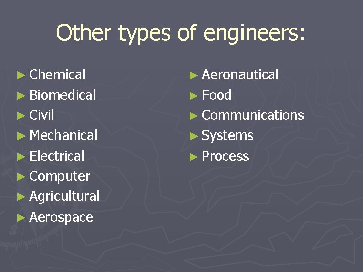 Other types of engineers: ► Chemical ► Aeronautical ► Biomedical ► Food ► Civil Other types of engineers: ► Chemical ► Aeronautical ► Biomedical ► Food ► Civil
