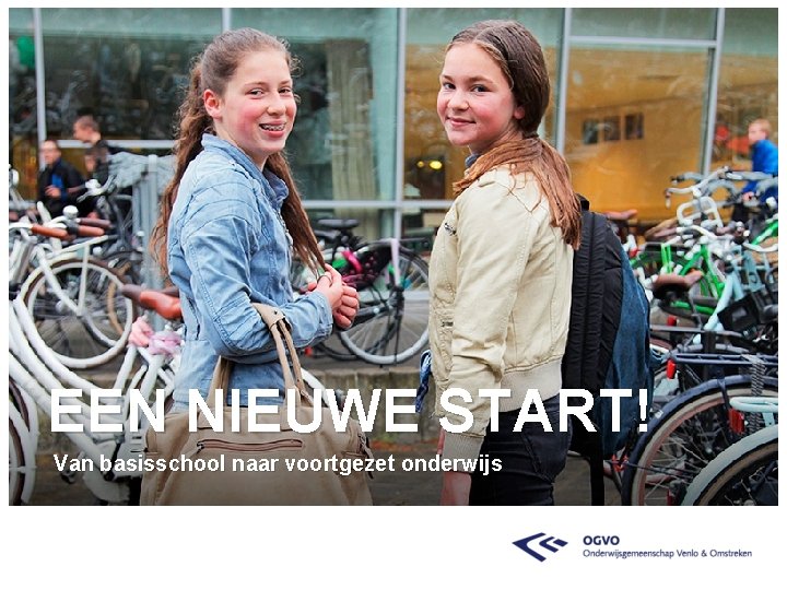 EEN NIEUWE START! Van basisschool naar voortgezet onderwijs 