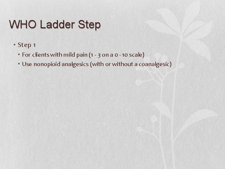 WHO Ladder Step • Step 1 • For clients with mild pain (1 -