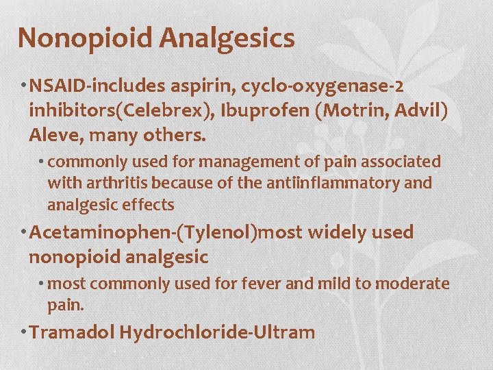 Nonopioid Analgesics • NSAID-includes aspirin, cyclo-oxygenase-2 inhibitors(Celebrex), Ibuprofen (Motrin, Advil) Aleve, many others. •