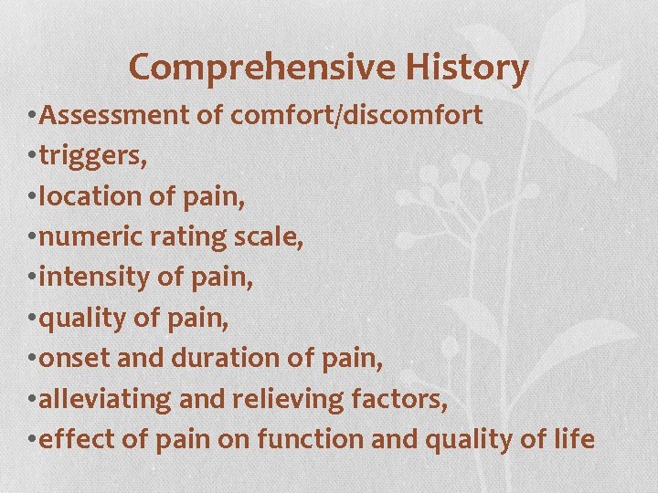 Comprehensive History • Assessment of comfort/discomfort • triggers, • location of pain, • numeric