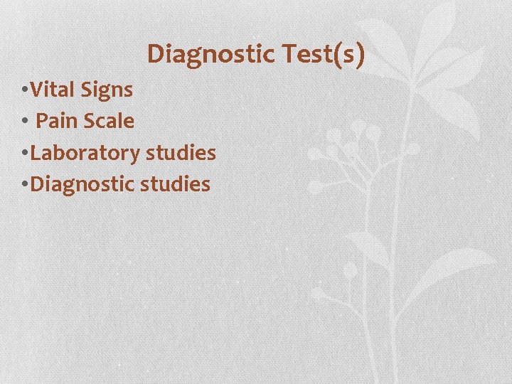 Diagnostic Test(s) • Vital Signs • Pain Scale • Laboratory studies • Diagnostic studies