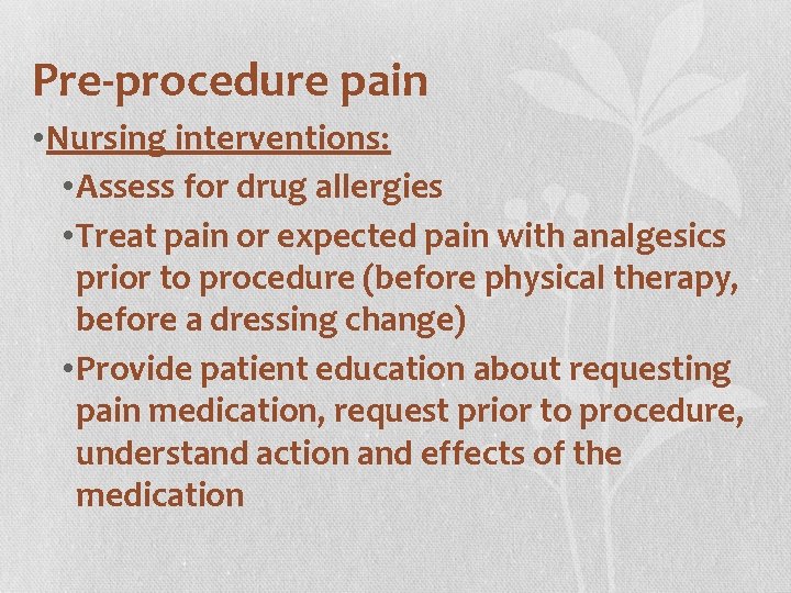 Pre-procedure pain • Nursing interventions: • Assess for drug allergies • Treat pain or
