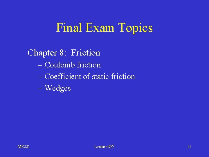 Final Exam Topics Chapter 8: Friction – Coulomb friction – Coefficient of static friction