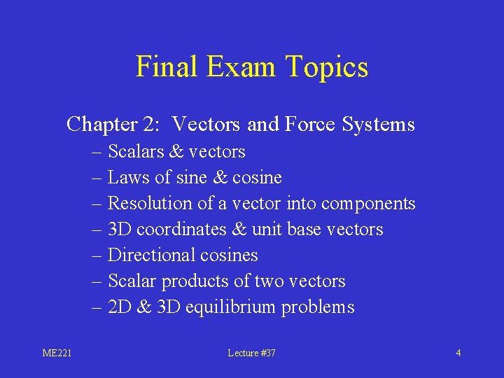 Final Exam Topics Chapter 2: Vectors and Force Systems – Scalars & vectors –