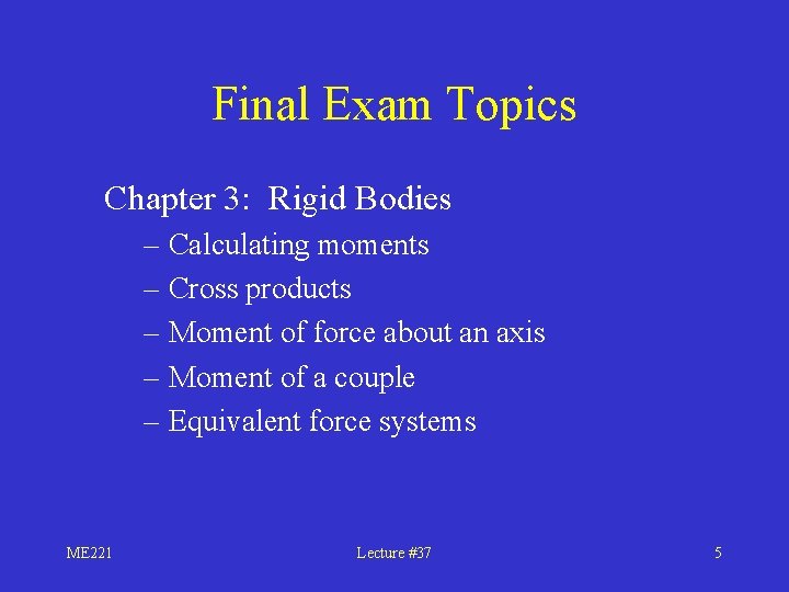 Final Exam Topics Chapter 3: Rigid Bodies – Calculating moments – Cross products –