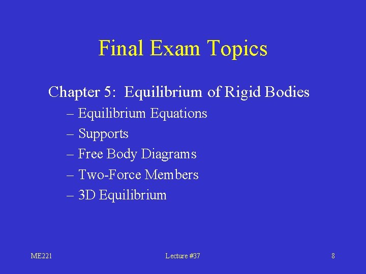 Final Exam Topics Chapter 5: Equilibrium of Rigid Bodies – Equilibrium Equations – Supports
