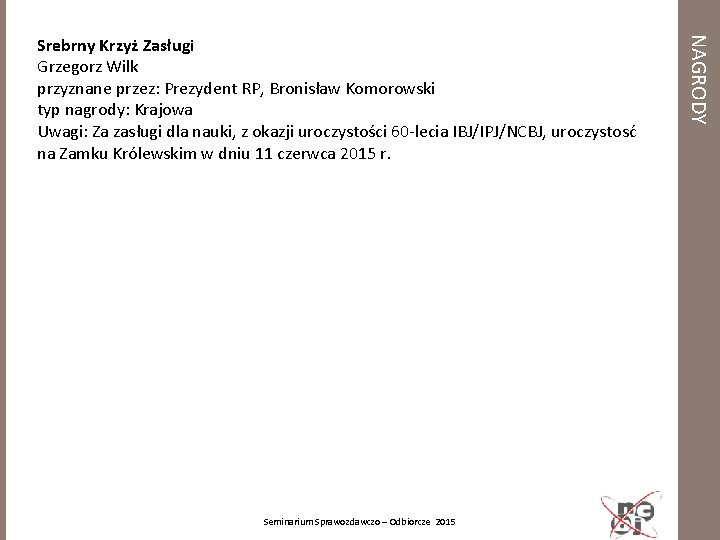 Seminarium Sprawozdawczo – Odbiorcze 2015 NAGRODY Srebrny Krzyż Zasługi Grzegorz Wilk przyznane przez: Prezydent