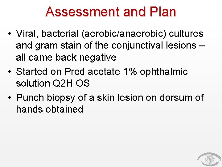 Assessment and Plan • Viral, bacterial (aerobic/anaerobic) cultures and gram stain of the conjunctival