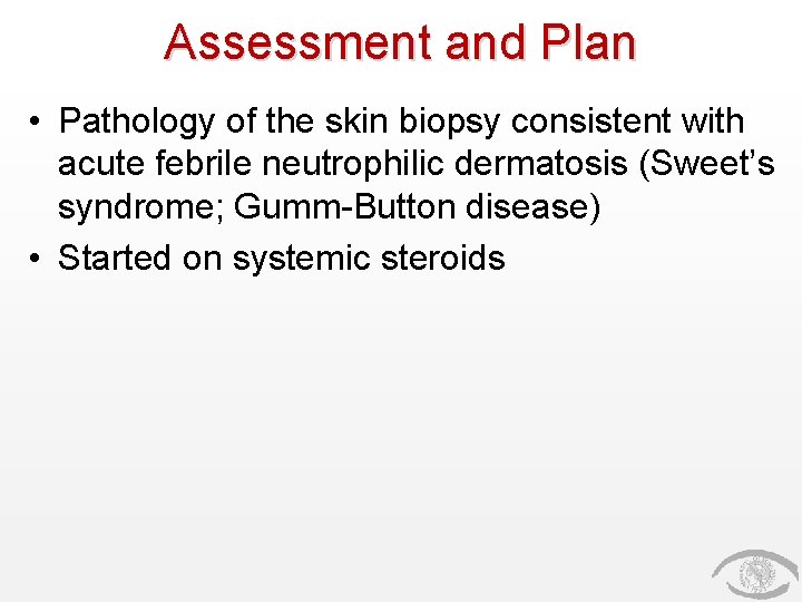 Assessment and Plan • Pathology of the skin biopsy consistent with acute febrile neutrophilic